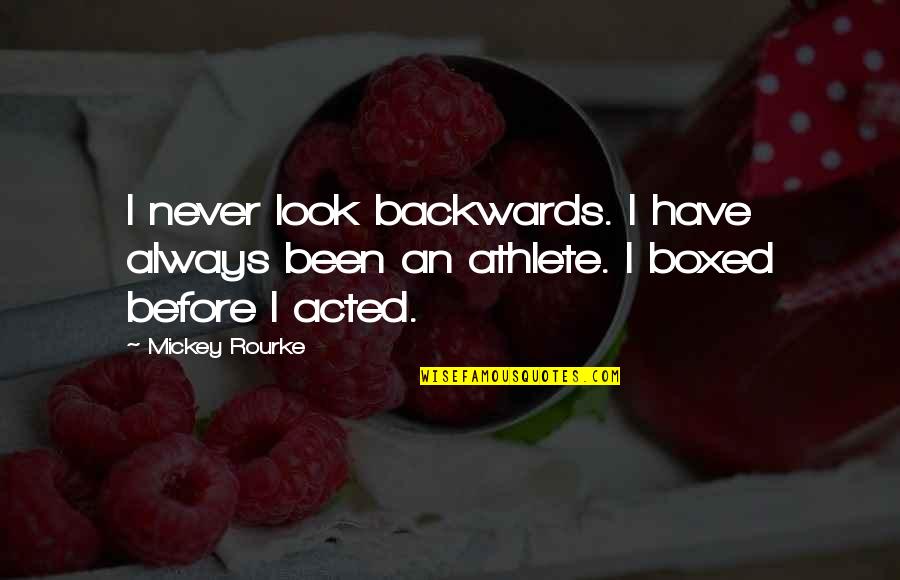 Moritifed Quotes By Mickey Rourke: I never look backwards. I have always been