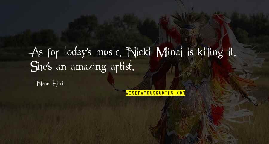 Moritifed Quotes By Neon Hitch: As for today's music, Nicki Minaj is killing