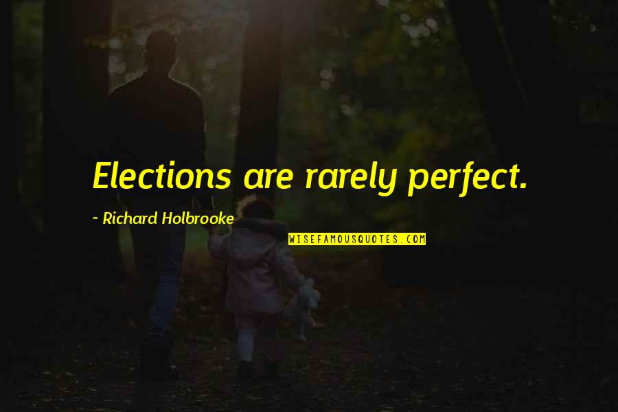 Moritomo Concord Quotes By Richard Holbrooke: Elections are rarely perfect.