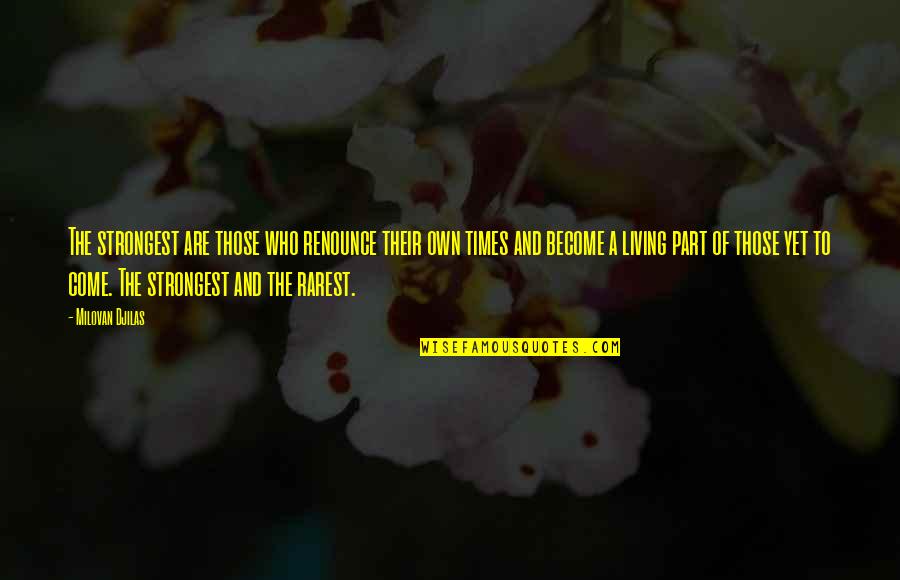 Moritz Bleibtreu Quotes By Milovan Djilas: The strongest are those who renounce their own