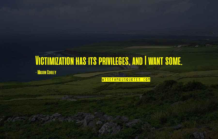 Moriwaki Golfer Quotes By Mason Cooley: Victimization has its privileges, and I want some. Moriwaki Golfer Quotes By Mason Cooley: Victimization has its privileges, and I want some.