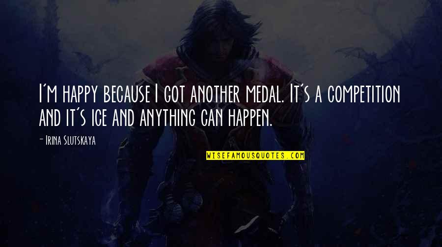 Moriwaki Sakura Quotes By Irina Slutskaya: I'm happy because I got another medal. It's Moriwaki Sakura Quotes By Irina Slutskaya: I'm happy because I got another medal. It's