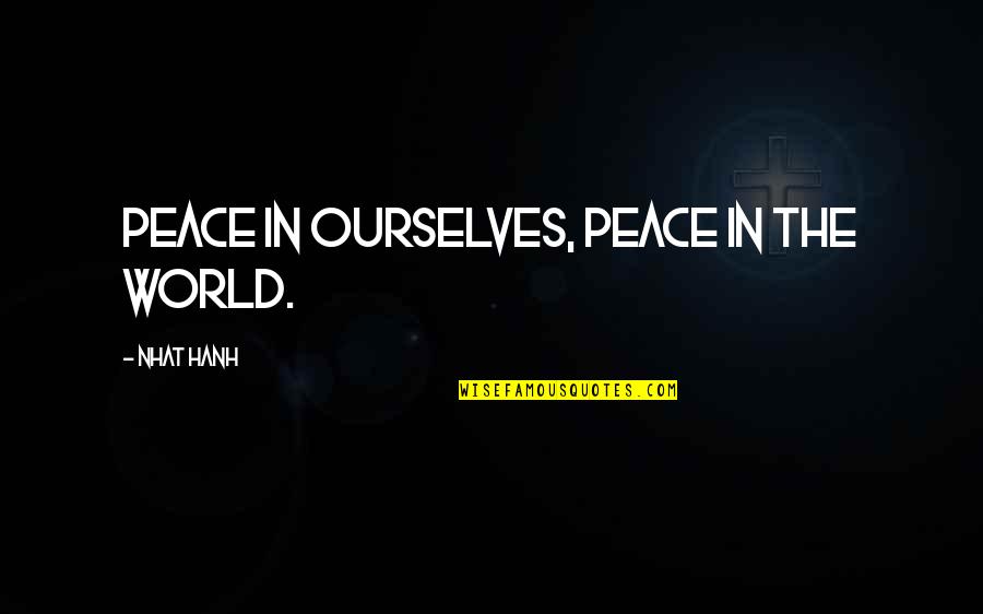 Moriwaki Sakura Quotes By Nhat Hanh: Peace in ourselves, peace in the world. Moriwaki Sakura Quotes By Nhat Hanh: Peace in ourselves, peace in the world.