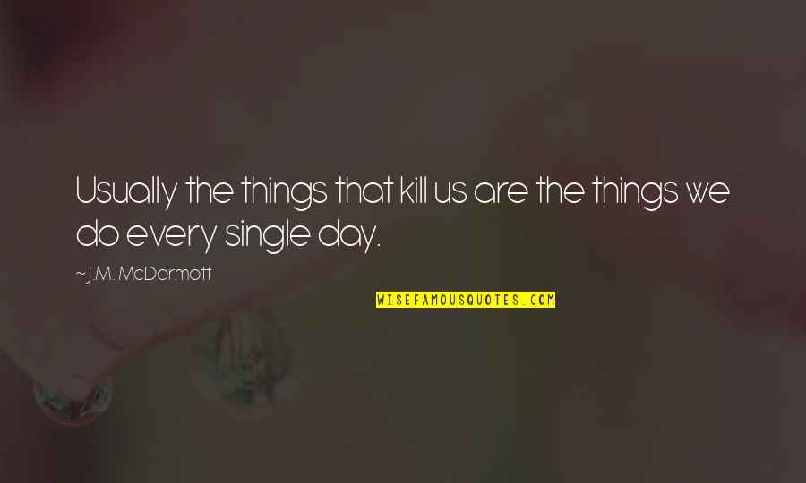 Moriyama Knb Quotes By J.M. McDermott: Usually the things that kill us are the