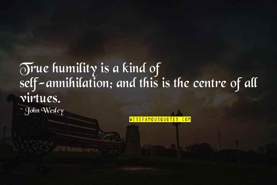 Moriyama Knb Quotes By John Wesley: True humility is a kind of self-annihilation; and