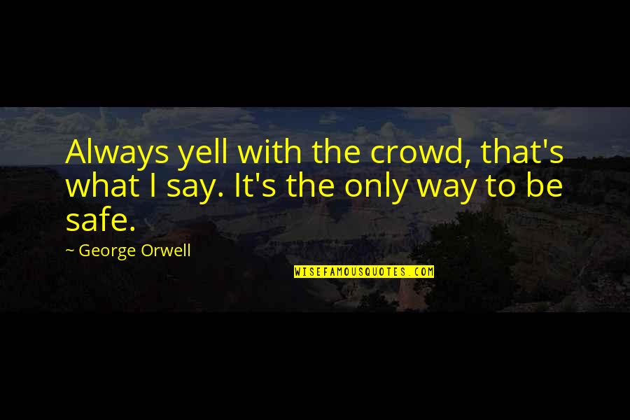 Moriyama Kuroko Quotes By George Orwell: Always yell with the crowd, that's what I