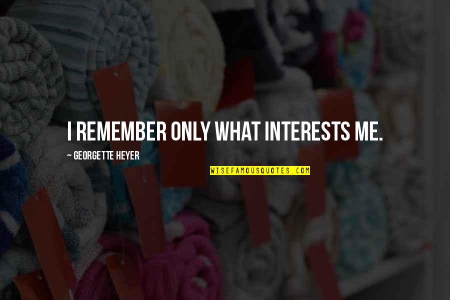 Moriyama Kuroko Quotes By Georgette Heyer: I remember only what interests me. Moriyama Kuroko Quotes By Georgette Heyer: I remember only what interests me.