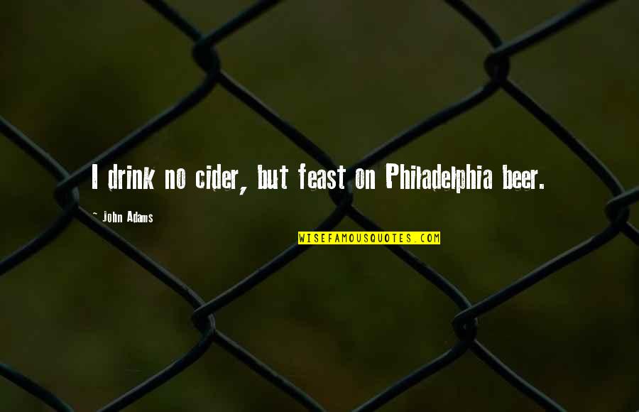 Morize Chavet Quotes By John Adams: I drink no cider, but feast on Philadelphia
