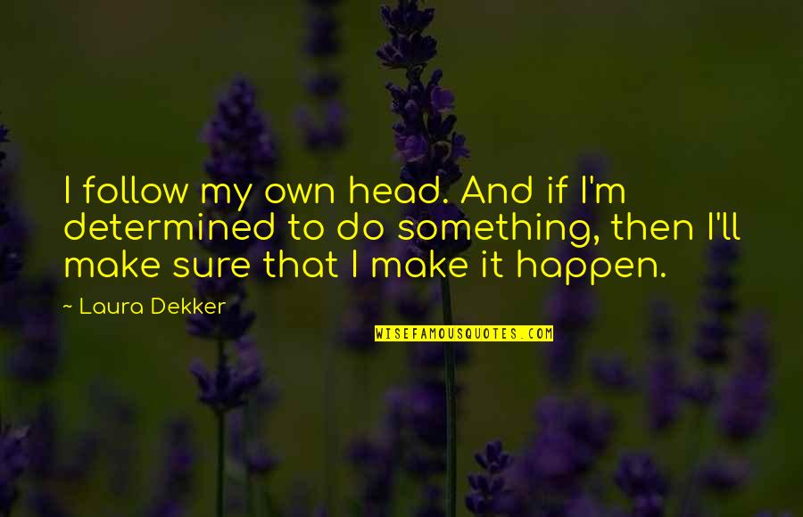Morize Chavet Quotes By Laura Dekker: I follow my own head. And if I'm