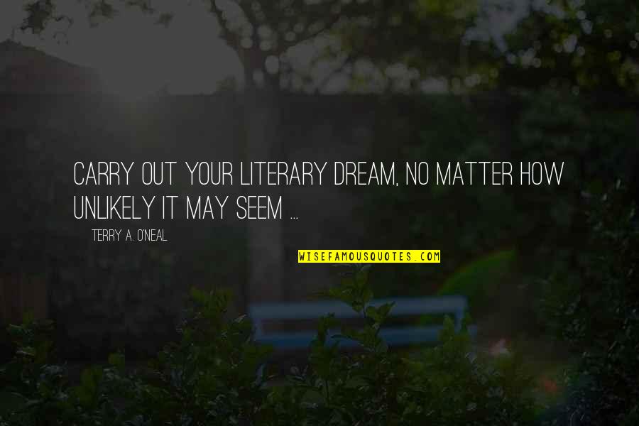 Morize Chavet Quotes By Terry A. O'Neal: Carry out your literary dream, no matter how