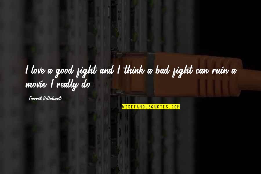 Morizio Duke Quotes By Garret Dillahunt: I love a good fight and I think Morizio Duke Quotes By Garret Dillahunt: I love a good fight and I think
