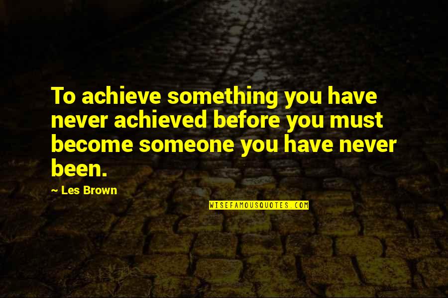 Morizot Baptiste Quotes By Les Brown: To achieve something you have never achieved before
