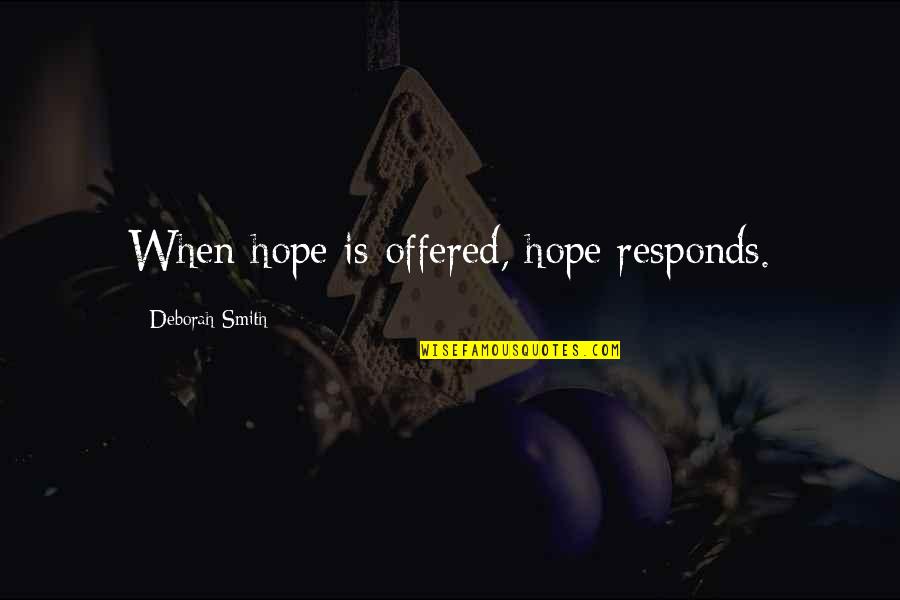 Morizot Quotes By Deborah Smith: When hope is offered, hope responds. Morizot Quotes By Deborah Smith: When hope is offered, hope responds.