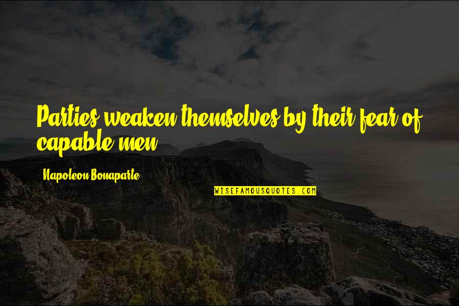 Morizot Quotes By Napoleon Bonaparte: Parties weaken themselves by their fear of capable Morizot Quotes By Napoleon Bonaparte: Parties weaken themselves by their fear of capable