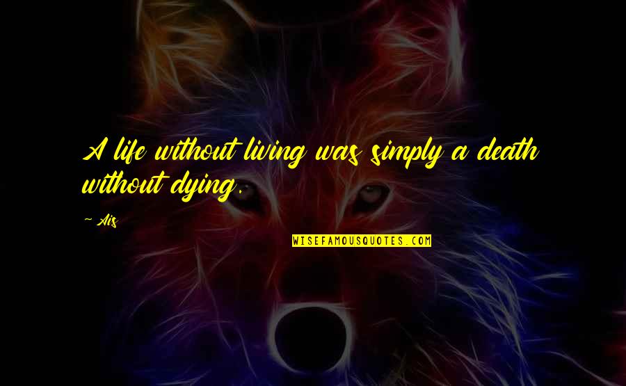 Morje Slike Quotes By Ais: A life without living was simply a death