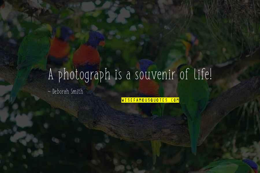Morjers Art Quotes By Deborah Smith: A photograph is a souvenir of life!