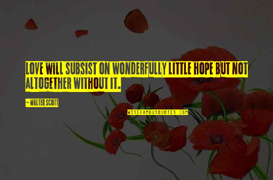 Mork And Mindy Famous Quotes By Walter Scott: Love will subsist on wonderfully little hope but