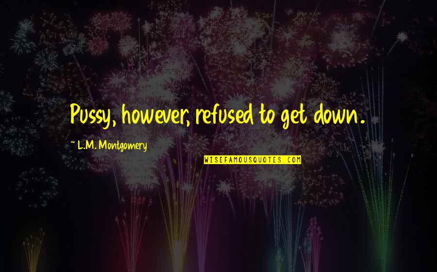 Mork And Mindy Quotes By L.M. Montgomery: Pussy, however, refused to get down. Mork And Mindy Quotes By L.M. Montgomery: Pussy, however, refused to get down.