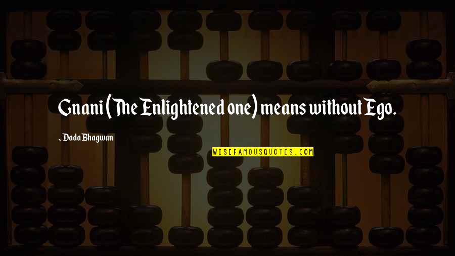 Mork & Mindy Quotes By Dada Bhagwan: Gnani (The Enlightened one) means without Ego. Mork & Mindy Quotes By Dada Bhagwan: Gnani (The Enlightened one) means without Ego.