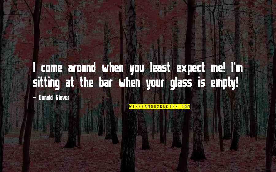 Morka Vikipedija Quotes By Donald Glover: I come around when you least expect me! Morka Vikipedija Quotes By Donald Glover: I come around when you least expect me!