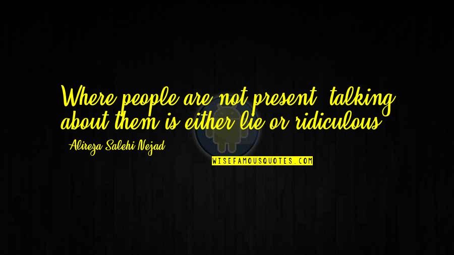 Morken Eckberg Quotes By Alireza Salehi Nejad: Where people are not present, talking about them Morken Eckberg Quotes By Alireza Salehi Nejad: Where people are not present, talking about them