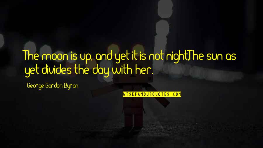Morkies Quotes By George Gordon Byron: The moon is up, and yet it is Morkies Quotes By George Gordon Byron: The moon is up, and yet it is