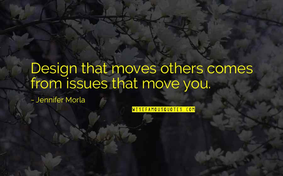 Morla Quotes By Jennifer Morla: Design that moves others comes from issues that