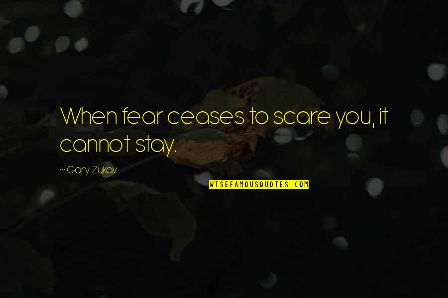 Morleigh Inc Quotes By Gary Zukav: When fear ceases to scare you, it cannot