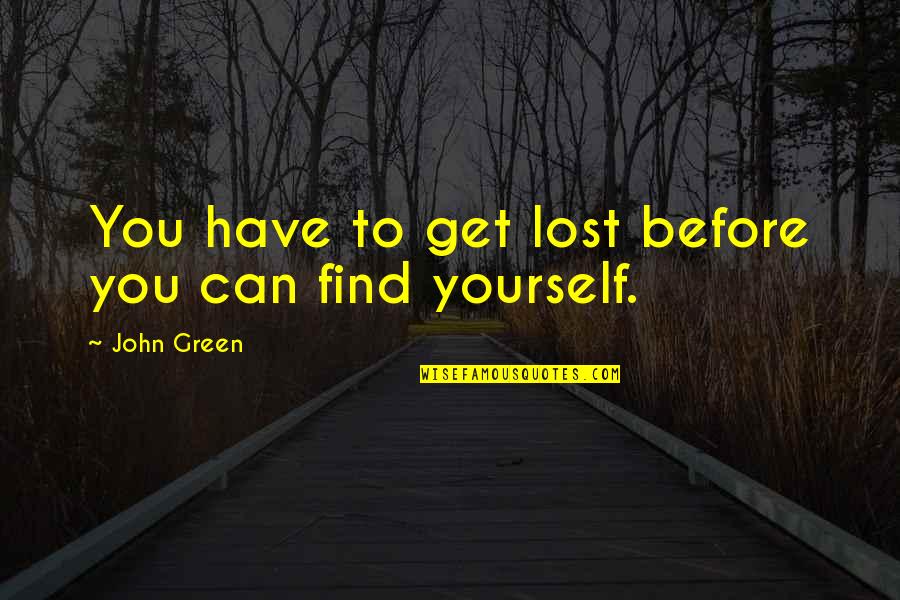 Morlen The Amazing Quotes By John Green: You have to get lost before you can Morlen The Amazing Quotes By John Green: You have to get lost before you can