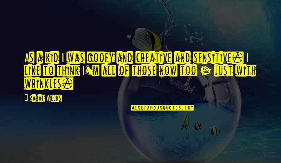 Morlen The Amazing Quotes By Sarah Weeks: As a kid I was goofy and creative Morlen The Amazing Quotes By Sarah Weeks: As a kid I was goofy and creative