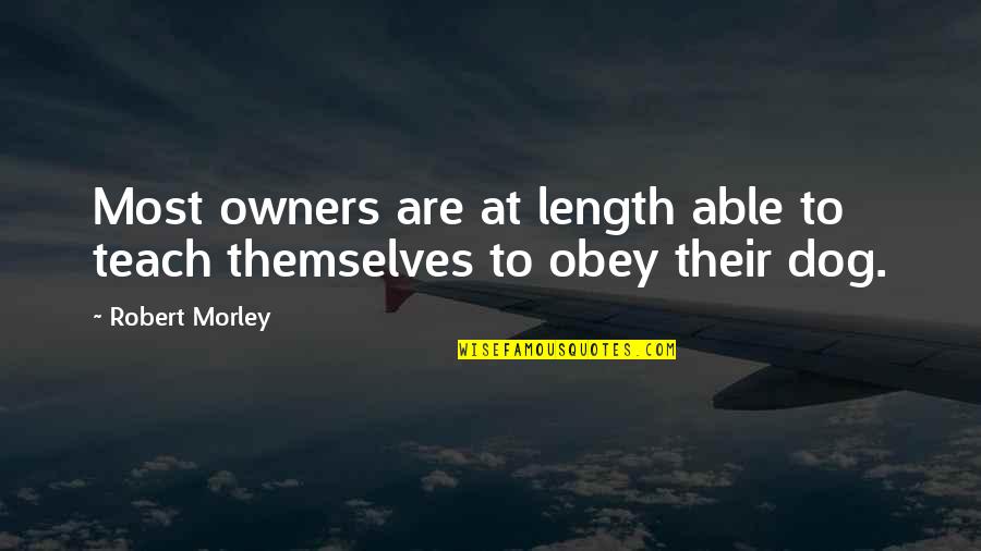 Morley Quotes By Robert Morley: Most owners are at length able to teach