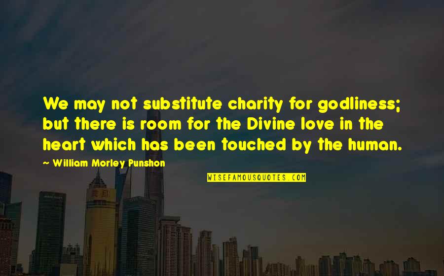 Morley Quotes By William Morley Punshon: We may not substitute charity for godliness; but