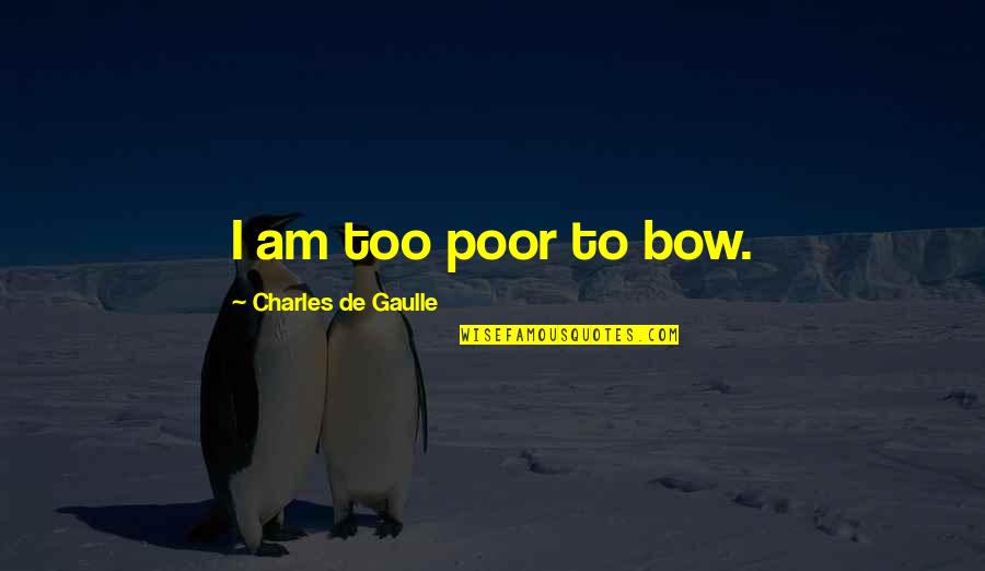 Morlin Asset Quotes By Charles De Gaulle: I am too poor to bow.