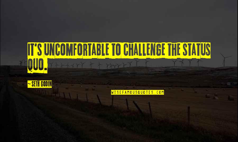 Morlin Asset Quotes By Seth Godin: It's uncomfortable to challenge the status quo.
