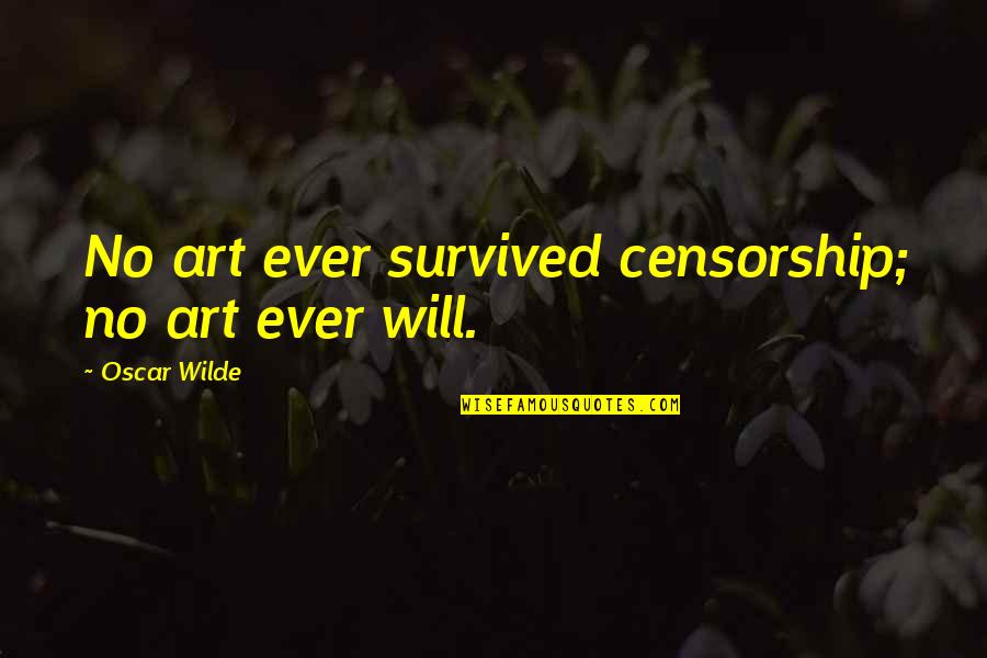 Morlino Sspx Quotes By Oscar Wilde: No art ever survived censorship; no art ever Morlino Sspx Quotes By Oscar Wilde: No art ever survived censorship; no art ever