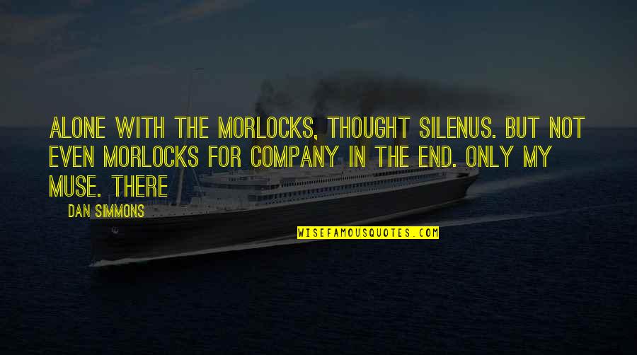 Morlocks Quotes By Dan Simmons: Alone with the Morlocks, thought Silenus. But not