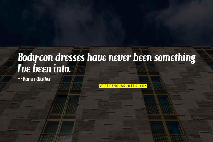 Mormando Michael Quotes By Karen Walker: Body-con dresses have never been something I've been