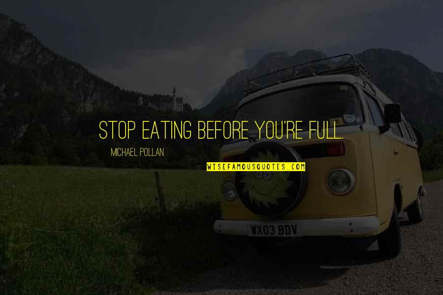 Morment Quotes By Michael Pollan: Stop eating before you're full. Morment Quotes By Michael Pollan: Stop eating before you're full.
