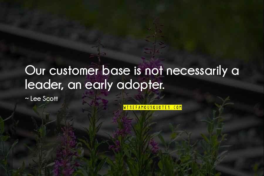Mormom Quotes By Lee Scott: Our customer base is not necessarily a leader,