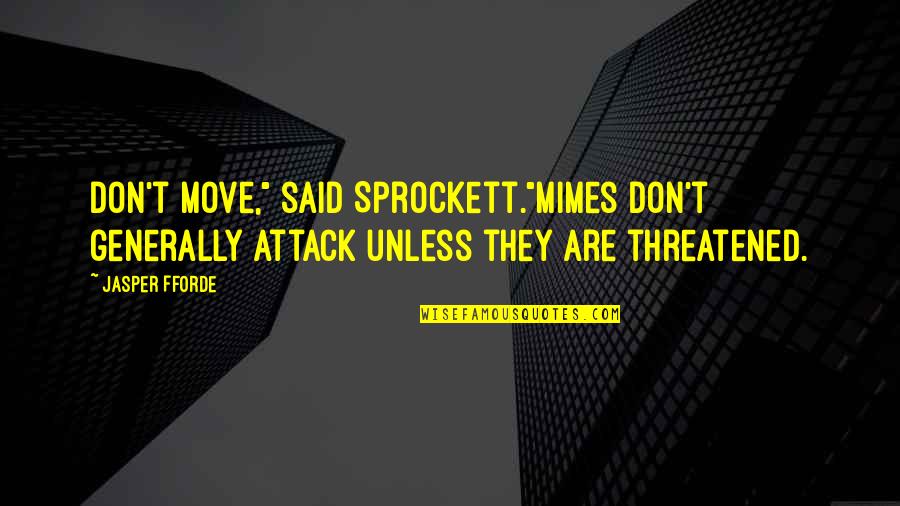 Mormon Love Quotes By Jasper Fforde: Don't move," said Sprockett."Mimes don't generally attack unless