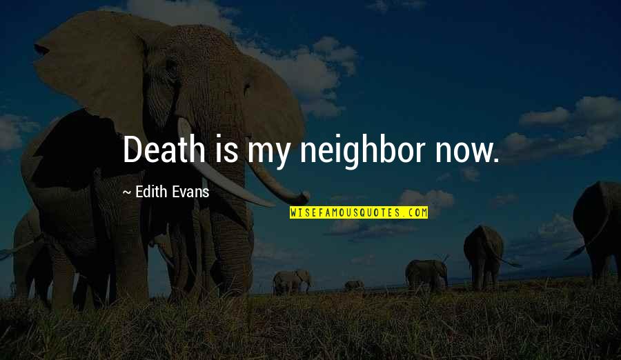 Mormon Missionary Quotes By Edith Evans: Death is my neighbor now.