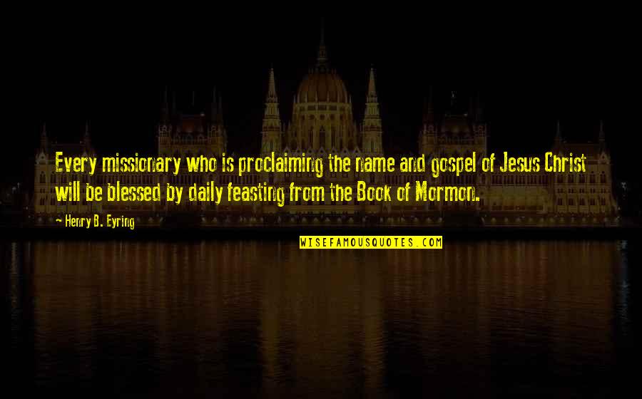 Mormon Missionary Quotes By Henry B. Eyring: Every missionary who is proclaiming the name and