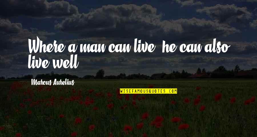 Mormon Missionary Quotes By Marcus Aurelius: Where a man can live, he can also