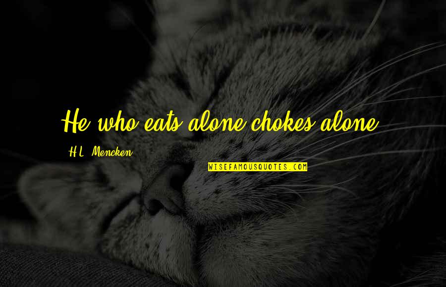 Mormonism History Quotes By H.L. Mencken: He who eats alone chokes alone. Mormonism History Quotes By H.L. Mencken: He who eats alone chokes alone.