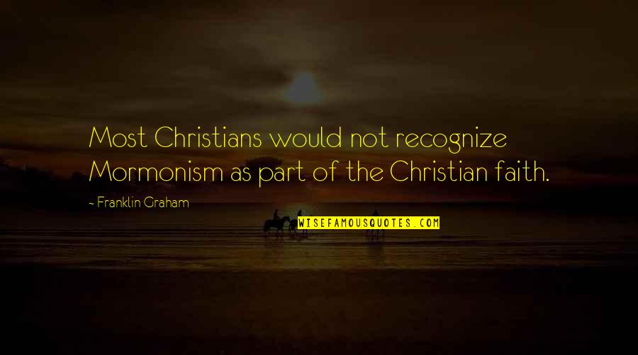 Mormonism Quotes By Franklin Graham: Most Christians would not recognize Mormonism as part