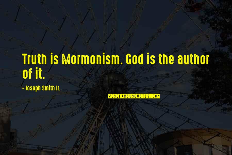 Mormonism Quotes By Joseph Smith Jr.: Truth is Mormonism. God is the author of