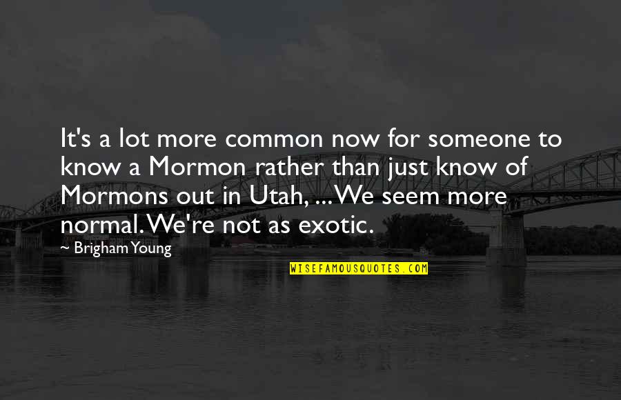 Mormons Quotes By Brigham Young: It's a lot more common now for someone