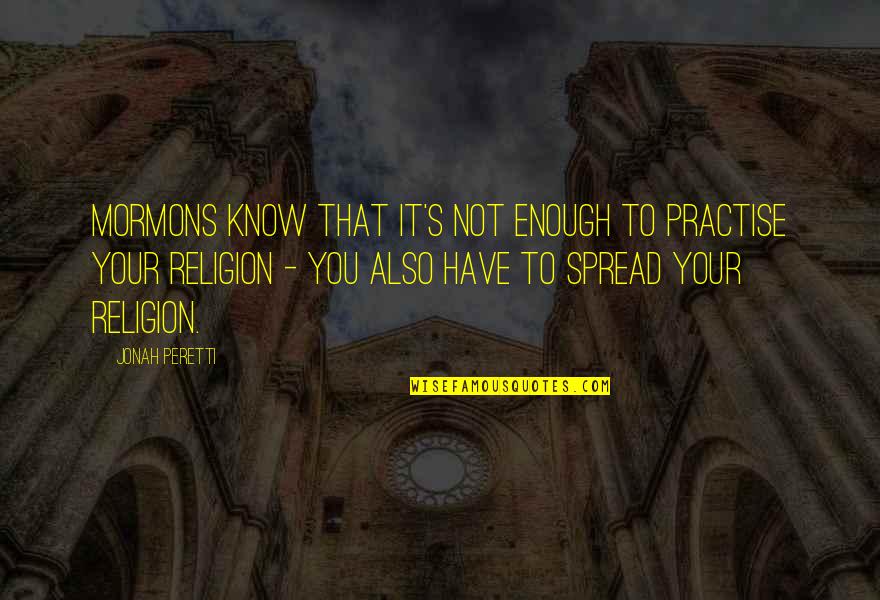 Mormons Quotes By Jonah Peretti: Mormons know that it's not enough to practise
