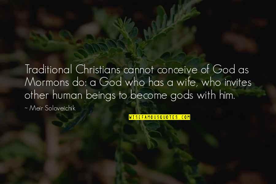 Mormons Quotes By Meir Soloveichik: Traditional Christians cannot conceive of God as Mormons