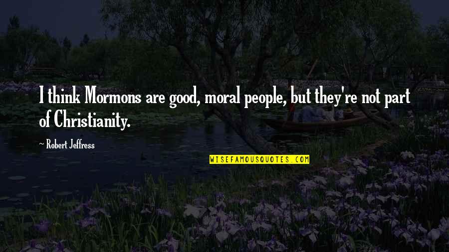 Mormons Quotes By Robert Jeffress: I think Mormons are good, moral people, but